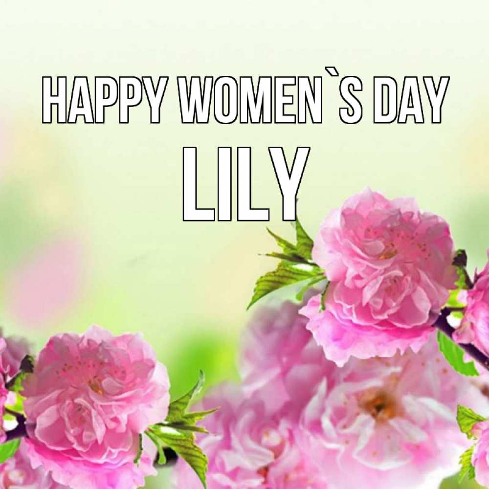 Greetings card с именем, Lily happy women`s day цветы Greetings with text for free download 